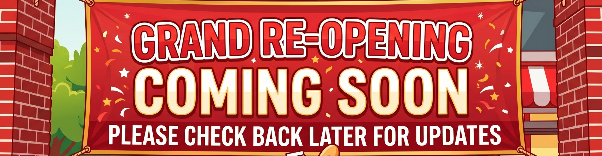 Grand Re-Opening coming soon, Please check back later